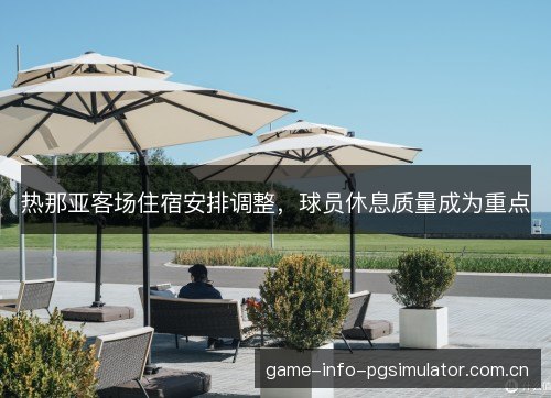 热那亚客场住宿安排调整，球员休息质量成为重点